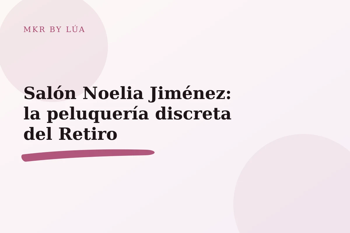 Salón Noelia Jiménez: la peluquería discreta del Retiro