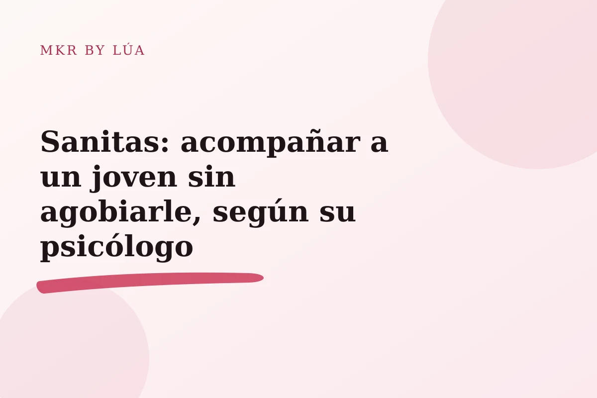Sanitas: acompañar a un joven sin agobiarle, según su psicólogo